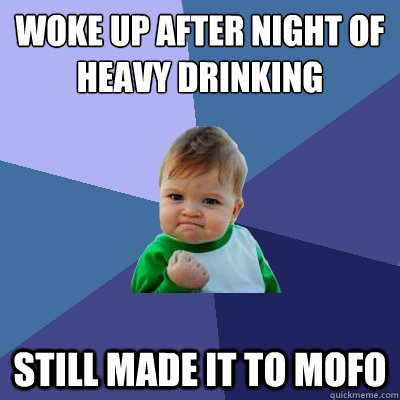 woke up after Night of heavy drinking still made it to mofo  Success Kid