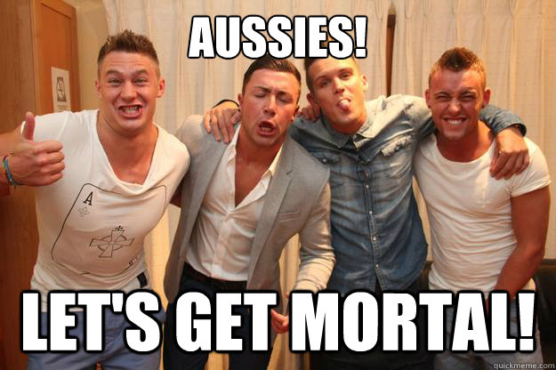 AUSSIES! LET'S GET MORTAL! - AUSSIES! LET'S GET MORTAL!  GEORDIE SHORE MEME AU