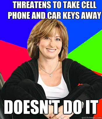 Threatens to take cell phone and car keys away doesn't do it  Sheltering Suburban Mom