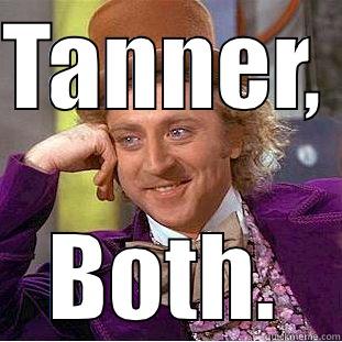 TANNER,  BOTH. Condescending Wonka