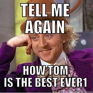 TELL ME AGAIN HOW TOM IS THE BEST EVER1 Condescending Wonka