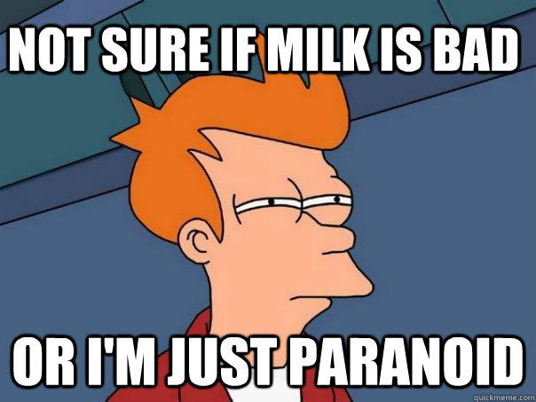 Not sure if milk is bad Or I'm just paranoid  Futurama Fry