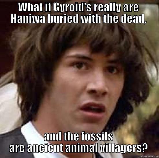 Gyroid Theory - WHAT IF GYROID'S REALLY ARE HANIWA BURIED WITH THE DEAD, AND THE FOSSILS ARE ANCIENT ANIMAL VILLAGERS? conspiracy keanu