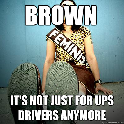 Brown It's not just for UPS drivers anymore  Typical Feminist