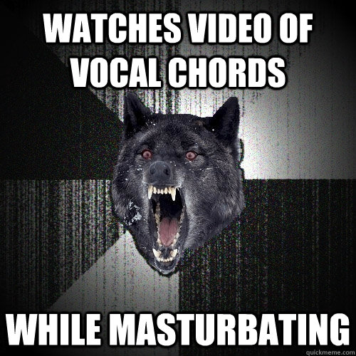 watches video of vocal chords while masturbating  Insanity Wolf