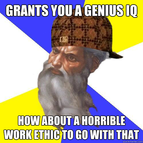 Grants you a genius iq How about a horrible work ethic to go with that  Scumbag God is an SBF