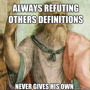 Always refuting others definitions Never gives his own  