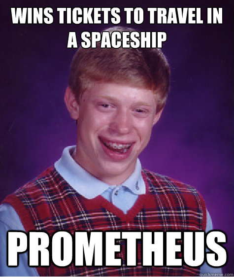 wins tickets to travel in a spaceship Prometheus   Bad Luck Brian