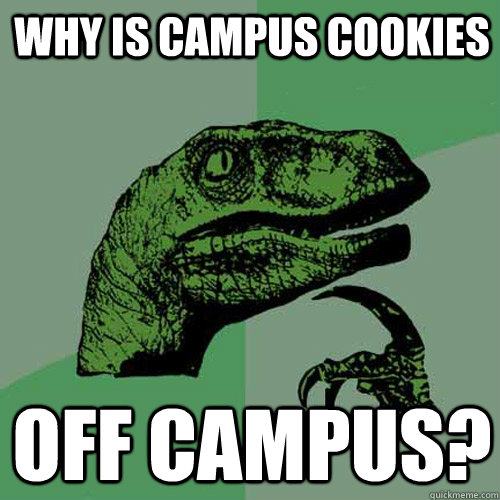 why is campus cookies off campus?  Philosoraptor