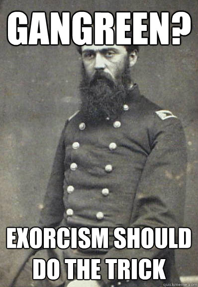 Gangreen? exorcism should do the trick  Civil War Doctor