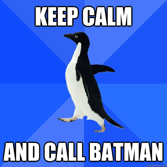 keep calm and call batman  Socially Awkward Penguin