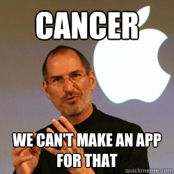 cancer we can't make an app for that - cancer we can't make an app for that  Steve jobs