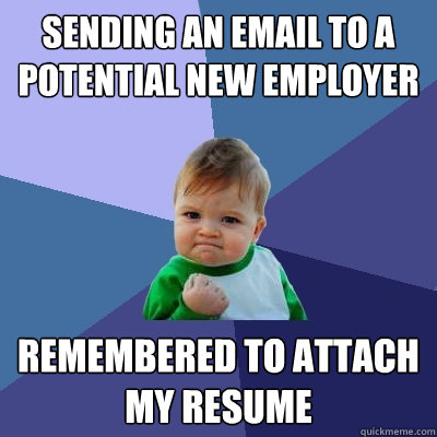 Sending an email to a potential new employer Remembered to attach my resume  Success Kid