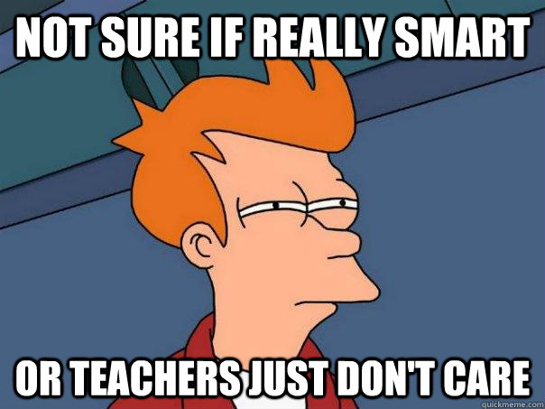 Not sure if really smart Or teachers just don't care - Not sure if really smart Or teachers just don't care  Futurama Fry