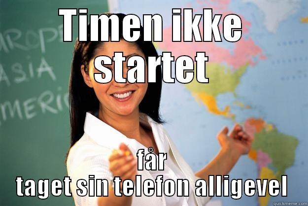 TIMEN IKKE STARTET FÅR TAGET SIN TELEFON ALLIGEVEL Unhelpful High School Teacher