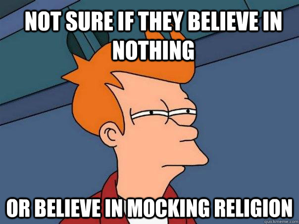 Not sure if they believe in nothing Or believe in mocking religion  Futurama Fry