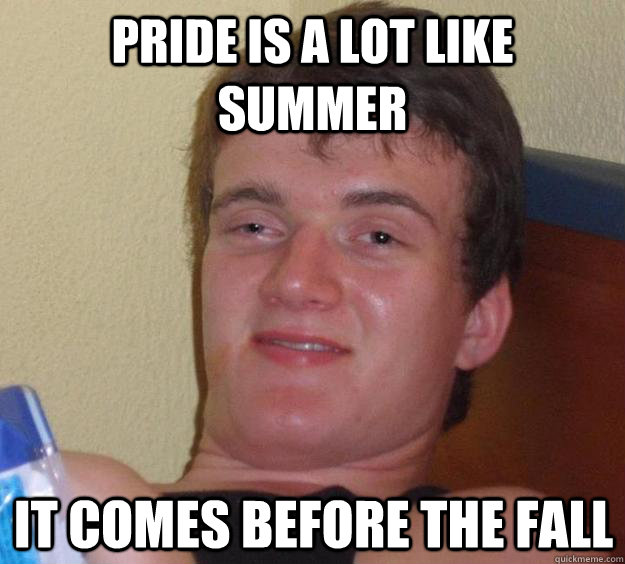 Pride is a lot like summer It comes before the fall  10 Guy