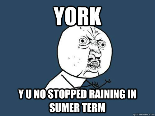 York y u no stopped raining in sumer term  