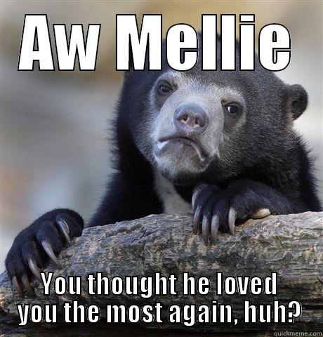 AW MELLIE YOU THOUGHT HE LOVED YOU THE MOST AGAIN, HUH? Confession Bear