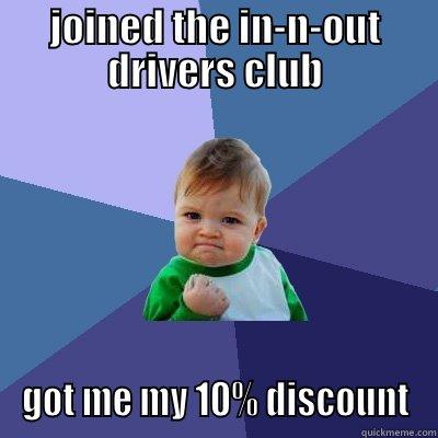 JOINED THE IN-N-OUT DRIVERS CLUB GOT ME MY 10% DISCOUNT Success Kid