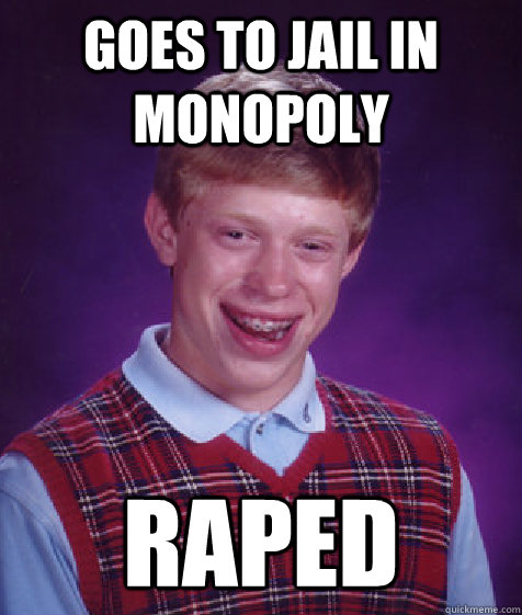 goes to jail in monopoly raped  Bad Luck Brian