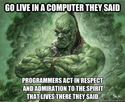 Go live in a computer they said Programmers act in respect
 and admiration to the spirit 
that lives there they said - Go live in a computer they said Programmers act in respect
 and admiration to the spirit 
that lives there they said  SharePoint Djinn