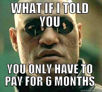 WHAT IF I TOLD YOU - WHAT IF I TOLD YOU YOU ONLY HAVE TO PAY FOR 6 MONTHS Matrix Morpheus