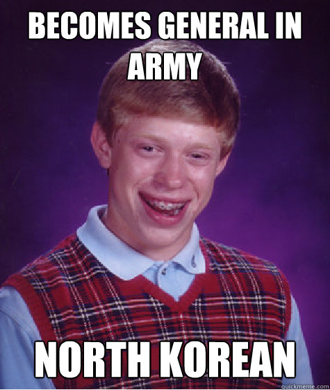 becomes general in army North Korean   Bad Luck Brian