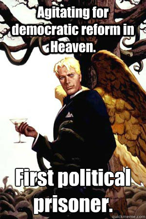 Agitating for democratic reform in Heaven. First political prisoner.
  Good Guy Lucifer