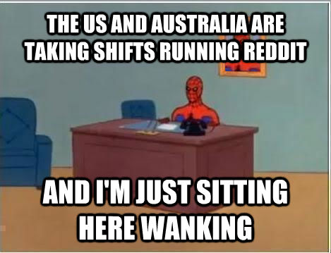 THE US AND AUSTRALIA ARE TAKING SHIFTS RUNNING REDDIT AND I'M JUST SITTING HERE WANKING  Spiderman Desk