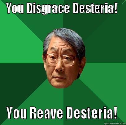 YOU DISGRACE DESTERIA! YOU REAVE DESTERIA! High Expectations Asian Father