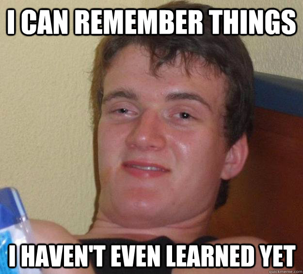 i can remember things i haven't even learned yet - i can remember things i haven't even learned yet  10 Guy