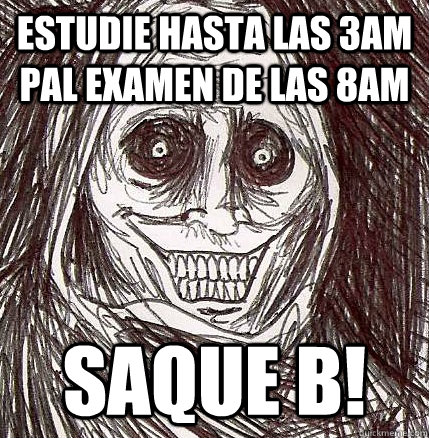 Estudie hasta las 3am pal examen de las 8am Saque B!  Horrifying Houseguest