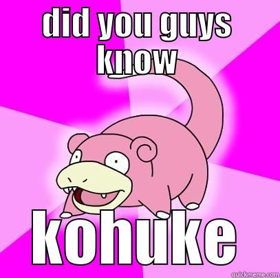 DID YOU GUYS KNOW KOHUKE Slowpoke