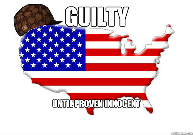 Guilty until proven innocent  Scumbag america