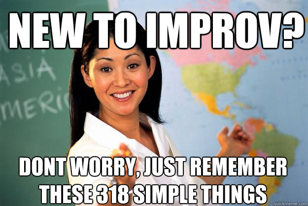 new to improv? dont worry, just remember these 318 simple things  Unhelpful High School Teacher