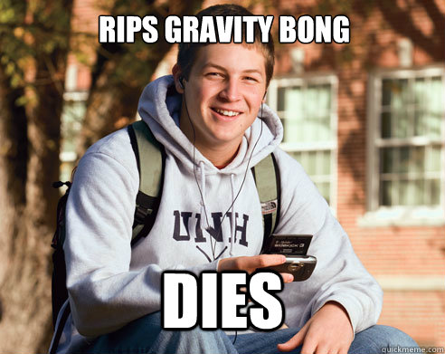 Rips Gravity Bong Dies  College Freshman