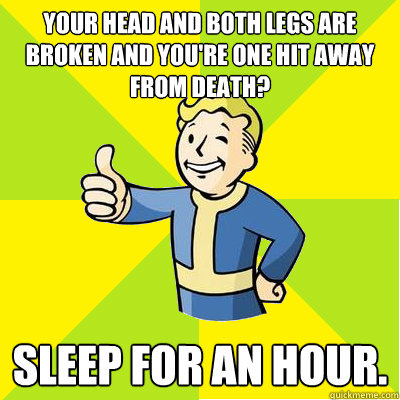 Your head and both legs are broken and you're one hit away from death? Sleep for an hour.  