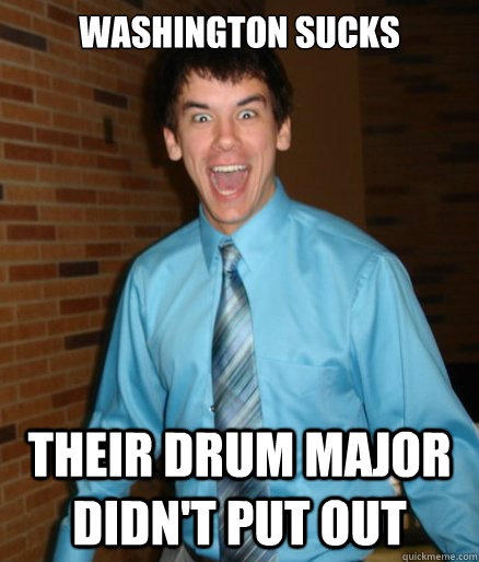 Washington sucks their drum major didn't put out - Washington sucks their drum major didn't put out  Brett Messenger