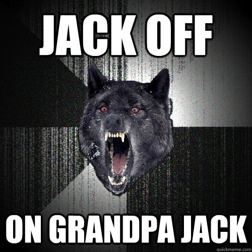 Jack off On Grandpa Jack  Insanity Wolf