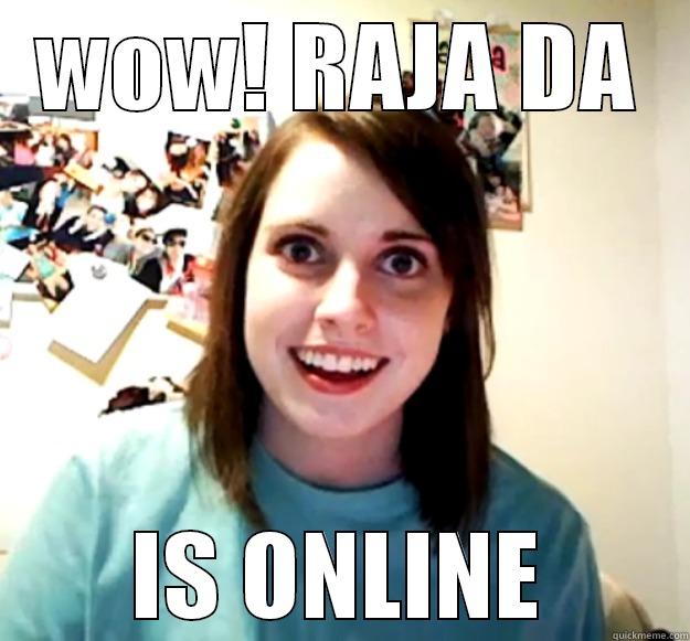 WOW! RAJA DA IS ONLINE Overly Attached Girlfriend