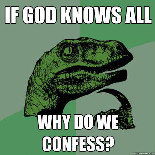 if god knows all why do we confess?  Philosoraptor