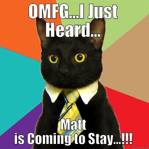 OMFG...I JUST HEARD... MATT IS COMING TO STAY...!!! Business Cat