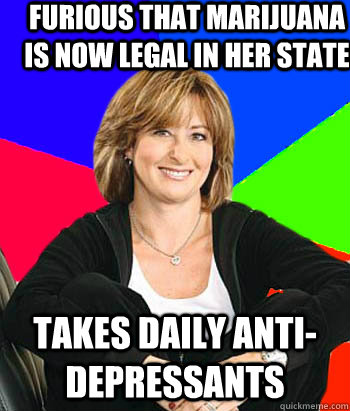 Furious that marijuana is now legal in her State Takes daily anti-depressants  Sheltering Suburban Mom