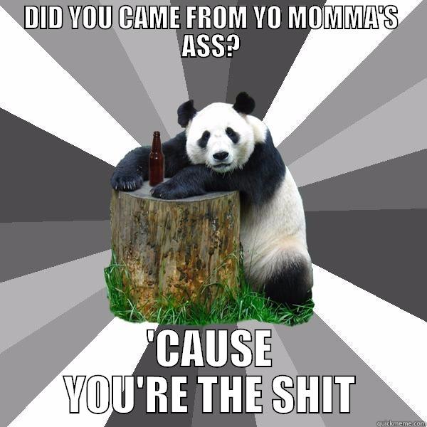 DID YOU CAME FROM YO MOMMA'S ASS? 'CAUSE YOU'RE THE SHIT Pickup-Line Panda