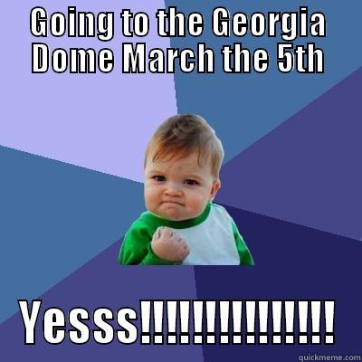 GOING TO THE GEORGIA DOME MARCH THE 5TH YESSS!!!!!!!!!!!!!!! Success Kid