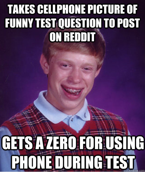 takes cellphone picture of funny test question to post on reddit gets a zero for using phone during test  Bad Luck Brian