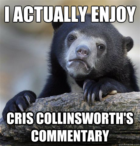 i actually enjoy CRIS COLLINSWORTH'S COMMENTARY - i actually enjoy CRIS COLLINSWORTH'S COMMENTARY  Confession Bear