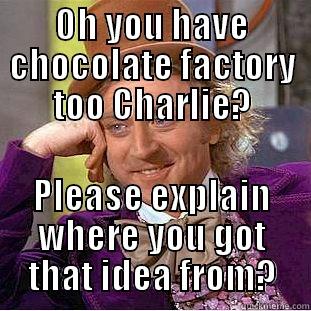 OH YOU HAVE CHOCOLATE FACTORY TOO CHARLIE? PLEASE EXPLAIN WHERE YOU GOT THAT IDEA FROM? Creepy Wonka