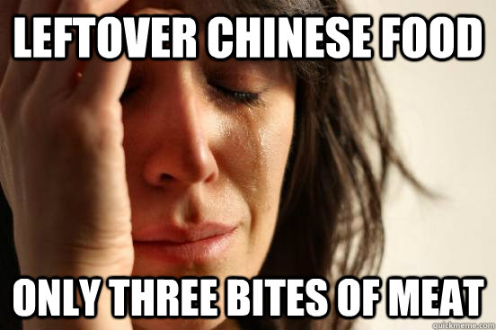 leftover Chinese food Only three bites of meat  First World Problems